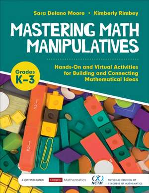 Mastering Math Manipulatives, Grades K-3: Hands-On and Virtual Activities for Building and Connecting Mathematical Ideas de Sara Delano Moore