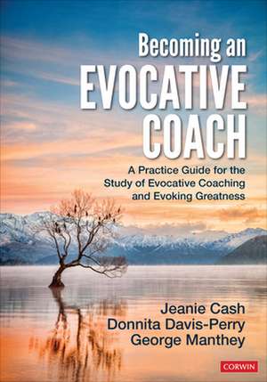 Becoming an Evocative Coach: A Practice Guide for the Study of Evocative Coaching and Evoking Greatness de Jeanie M. Cash