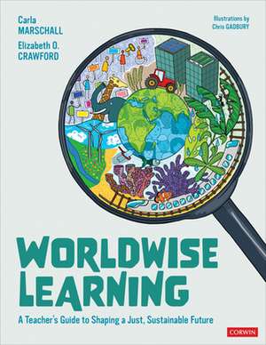 Worldwise Learning: A Teacher's Guide to Shaping a Just, Sustainable Future de Carla Marschall