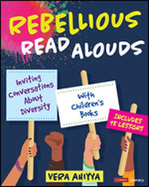 Rebellious Read Alouds: Inviting Conversations About Diversity With Children's Books [grades K-5] de Vera Ahiyya