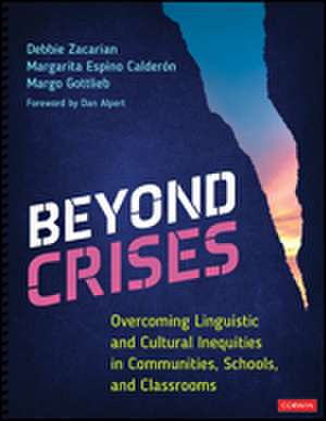 Beyond Crises: Overcoming Linguistic and Cultural Inequities in Communities, Schools, and Classrooms de Debbie Zacarian