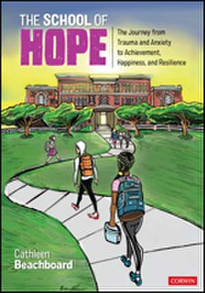 The School of Hope: The Journey From Trauma and Anxiety to Achievement, Happiness, and Resilience de Cathleen Beachboard