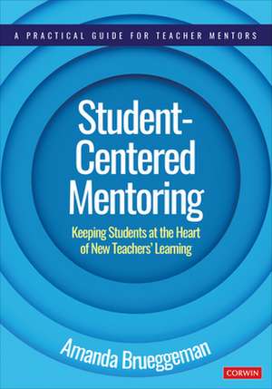 Student-Centered Mentoring: Keeping Students at the Heart of New Teachers’ Learning de Amanda Brueggeman