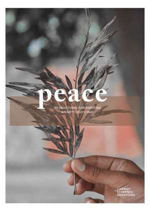 Peace - Teen Devotional, Volume 1: 30 Devotions for Fighting Anxiety God's Way de Lifeway Students