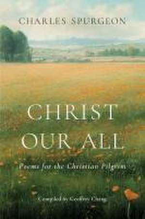 Christ Our All de Charles Haddon Spurgeon