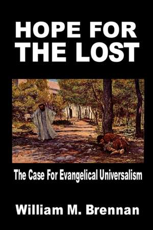 Hope For The Lost: The Case For Evangelical Universalism de William Mark Brennan