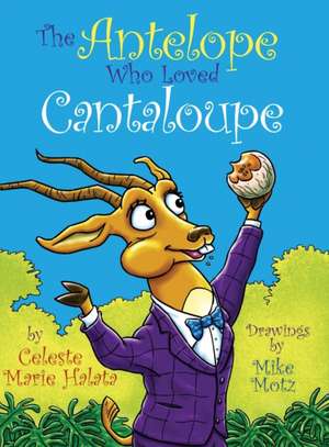 The Antelope Who Loved Cantaloupe de Celeste Marie Halata