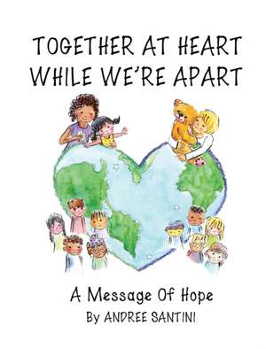 Together At Heart While We're Apart: A Message of Hope de Andree Santini