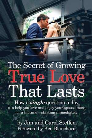 The Secret of Growing True Love That Lasts de Jim Steffen