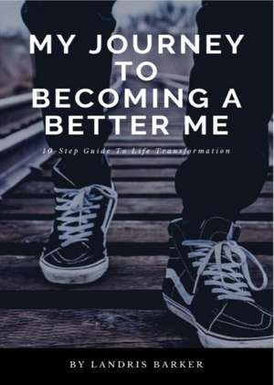 My Journey To Becoming A Better Me de Landris E Barker