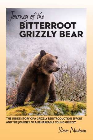 Journey of the Bitterroot Grizzly Bear de Steve Nadeau