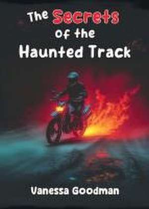 The Secrets of the Haunted Track de Vanessa Goodman