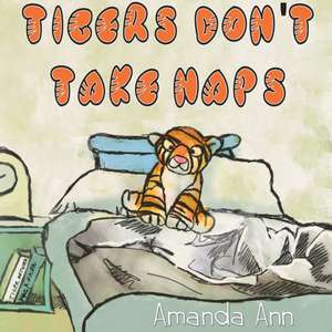 Tigers Don't Take Naps de Amanda Ann