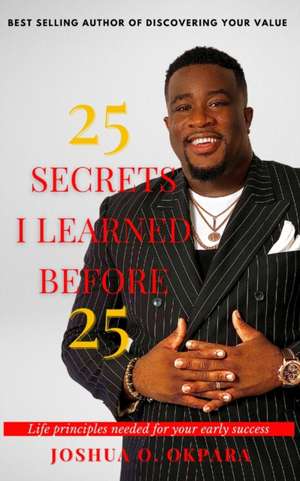 25 Secrets I Learned Before 25 de Joshua Okpara