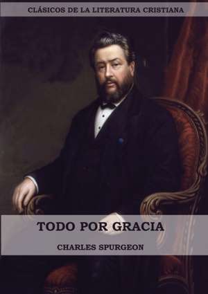 Todo por Gracia (Large Print Edition) de Charles Spurgeon