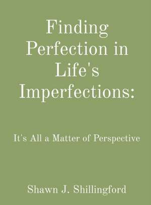 Finding Perfection in Life's Imperfections de Shawn Shillingford