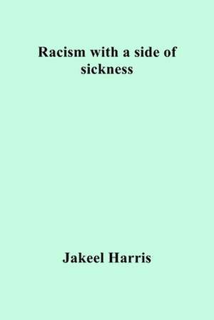 Racism with a side of sickness de Jakeel R Harris