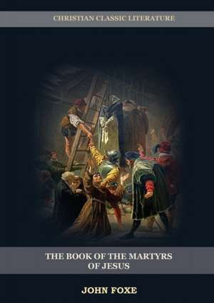 The Book of the Martyrs of Jesus de John Foxe