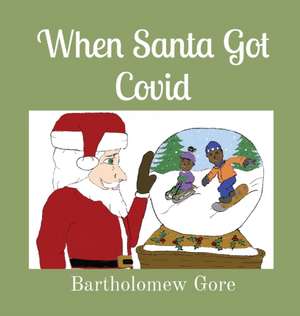 When Santa Got Covid de Bartholomew Gore