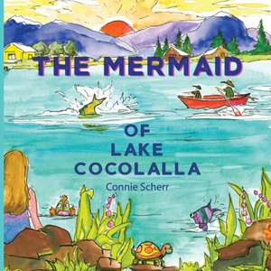 The Mermaid of Lake Cocolalla de Connie Scherr