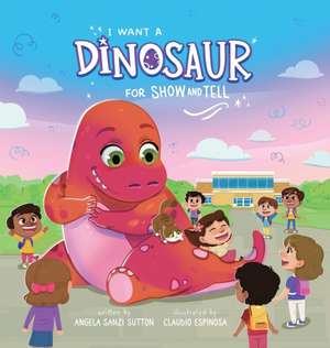 I Want a Dinosaur for Show and Tell de Angela R Sutton