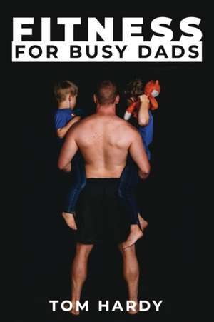 Fitness for Busy Dads de Thomas Hardy