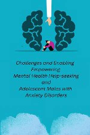 Challenges and Enabling Empowering Mental health Help-seeking And adolescent males with Anxiety Disorders de James Gun