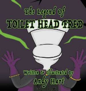 The Legend of Toilet Head Fred de Andy Hart