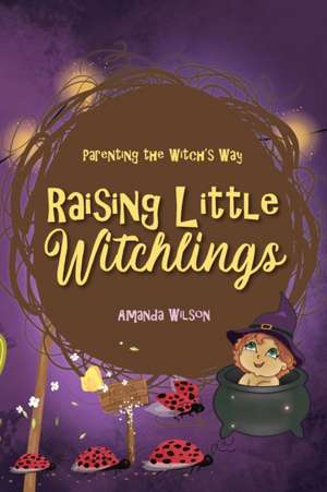 Raising Little Witchlings de Amanda Wilson