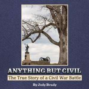 Anything But Civil - The True Story of a Civil War Battle de Jody Brady