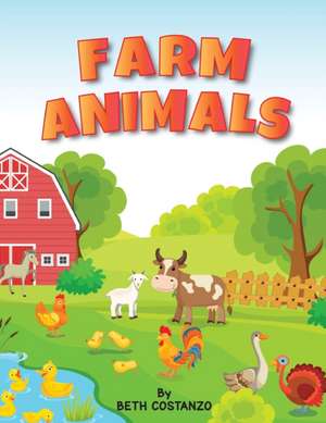 Farm Animals Ages 4 to 6. Preschool to Kindergarten, Numbers, Counting, Pre-Writing, de Beth Costanzo