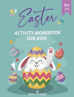 Pre-K, Kindergarten Easter Activity Workbook for Kids! Ages 3-6 de Beth Costanzo