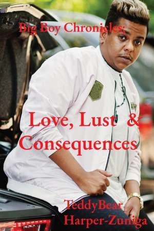 Big Boy Chronicles; Love, Lust & Consequences de Teddybear Harper-Zuniga