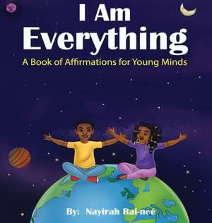 I am Everything: A Book of Affirmations for Young Minds de Nayirah Rai-Nee