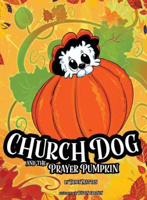 Church Dog and the Prayer Pumpkin de Tracy Mattes