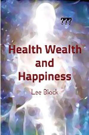 Health Wealth and Happiness de Lee Black