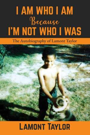 I Am Who I Am Because I'm Not Who I Was de Lamont Taylor