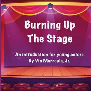 Burning Up The Stage - An introduction for young actors de Vin Morreale