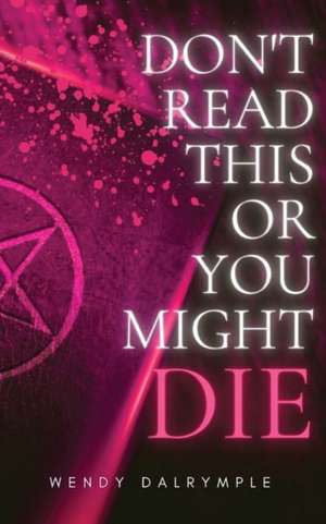 Don't Read This or You Might Die de Wendy Dalrymple