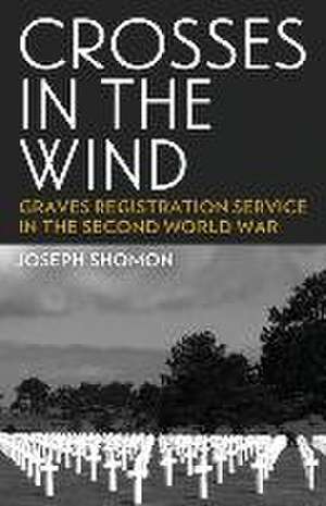 Crosses In The Wind: Graves Registration Service in the Second World War de Joseph Shomon