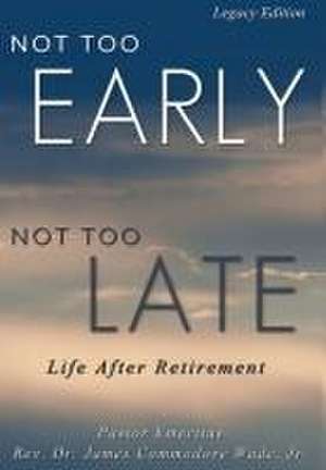 Not Too Early, Not Too Late Legacy Edition de James C. Wade