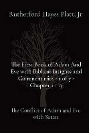 The First Book of Adam And Eve with Biblical Insights and Commentaries - 1 of 7 - Chapter 1 - 13 de Jr Rutherford Hayes Platt