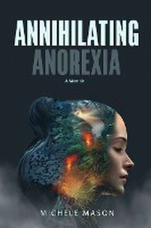 Annihilating Anorexia de Michele Mason