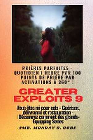 Greater Exploits - 9 - Prières parfaites - 1 heure quotidienne par 100 points de prière par de Ambassador Monday O. Ogbe