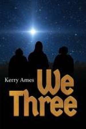 We Three de Kerry D Ames
