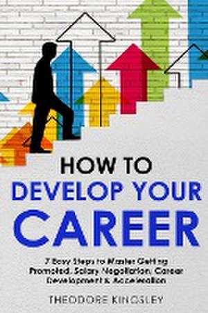 How to Develop Your Career de Theodore Kingsley