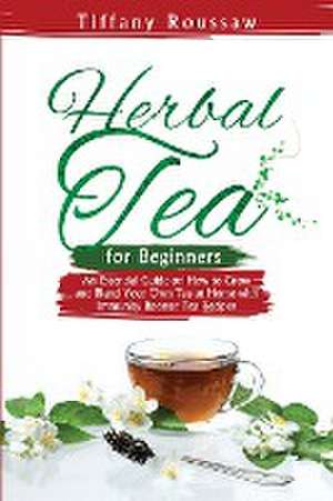 HERBAL TEA FOR BEGINNERS de Tiffany Roussaw