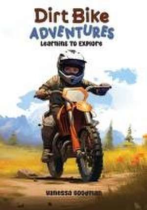 Dirt Bike Adventures - Learning To Explore de Vanessa Goodman