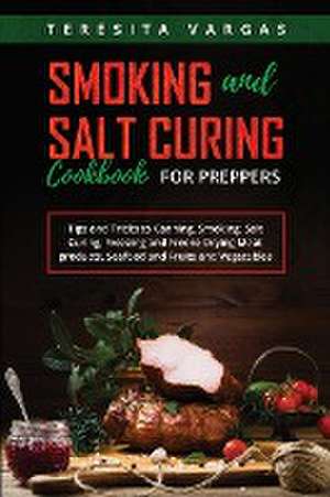 Smoking and Salt Curing Cookbook FOR PREPPERS de Teresita Vargas