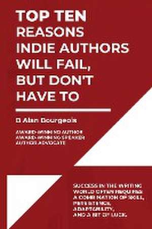 Top Ten Reasons Indie Authors Will Fail, But Don't Have To de Bruce Bourgeois